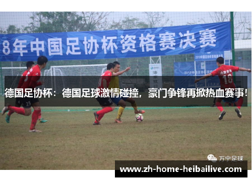 德国足协杯：德国足球激情碰撞，豪门争锋再掀热血赛事！