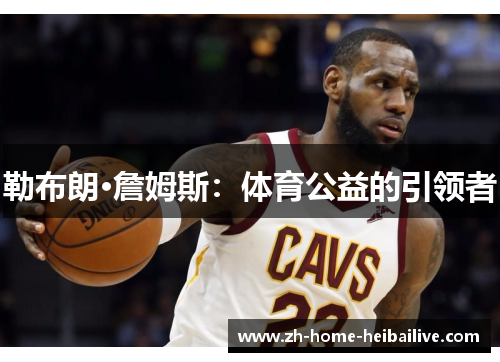 勒布朗·詹姆斯：体育公益的引领者