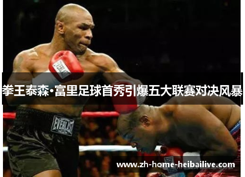 拳王泰森·富里足球首秀引爆五大联赛对决风暴